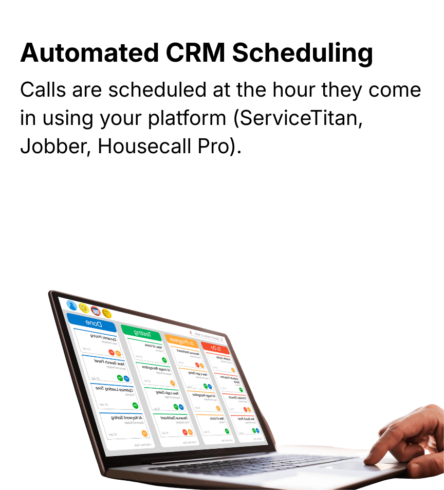 Automated CRM Scheduling Calls are scheduled at the hour they come in using your platform (ServiceTitan, Jobber, Housecall Pro).