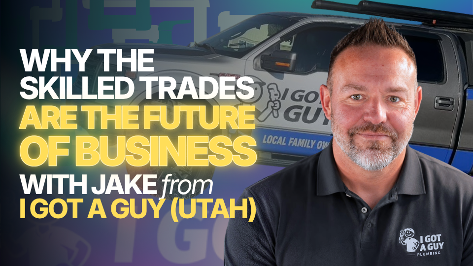 Why the Skilled Trades are the Future of Business with Jake from I Got A Guy (Utah) 1